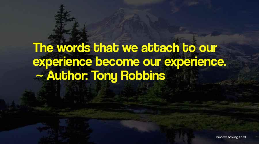 Tony Robbins Quotes: The Words That We Attach To Our Experience Become Our Experience.