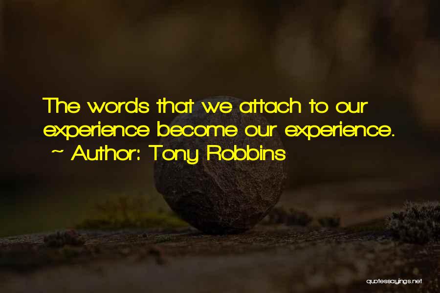 Tony Robbins Quotes: The Words That We Attach To Our Experience Become Our Experience.