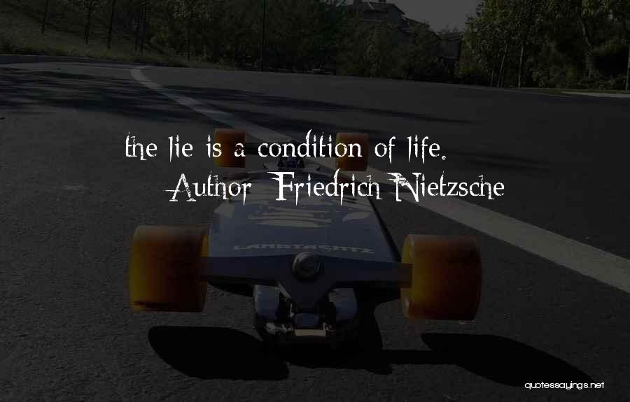 Friedrich Nietzsche Quotes: The Lie Is A Condition Of Life.