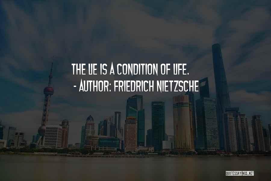 Friedrich Nietzsche Quotes: The Lie Is A Condition Of Life.