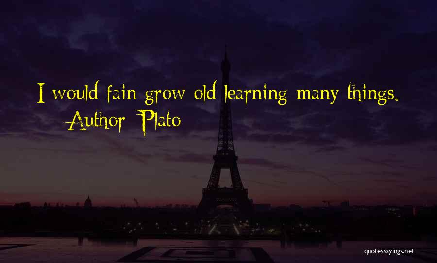Plato Quotes: I Would Fain Grow Old Learning Many Things.