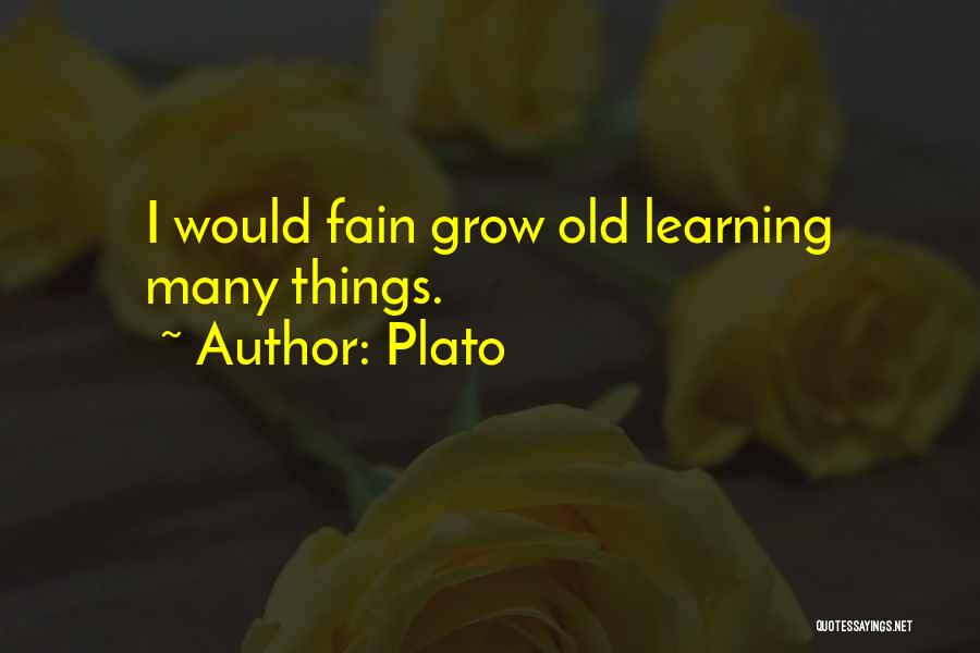 Plato Quotes: I Would Fain Grow Old Learning Many Things.