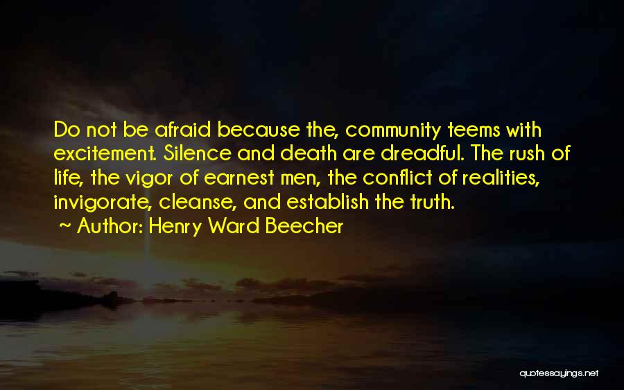 Henry Ward Beecher Quotes: Do Not Be Afraid Because The, Community Teems With Excitement. Silence And Death Are Dreadful. The Rush Of Life, The