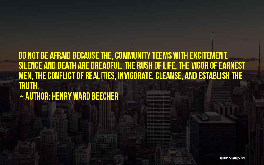 Henry Ward Beecher Quotes: Do Not Be Afraid Because The, Community Teems With Excitement. Silence And Death Are Dreadful. The Rush Of Life, The