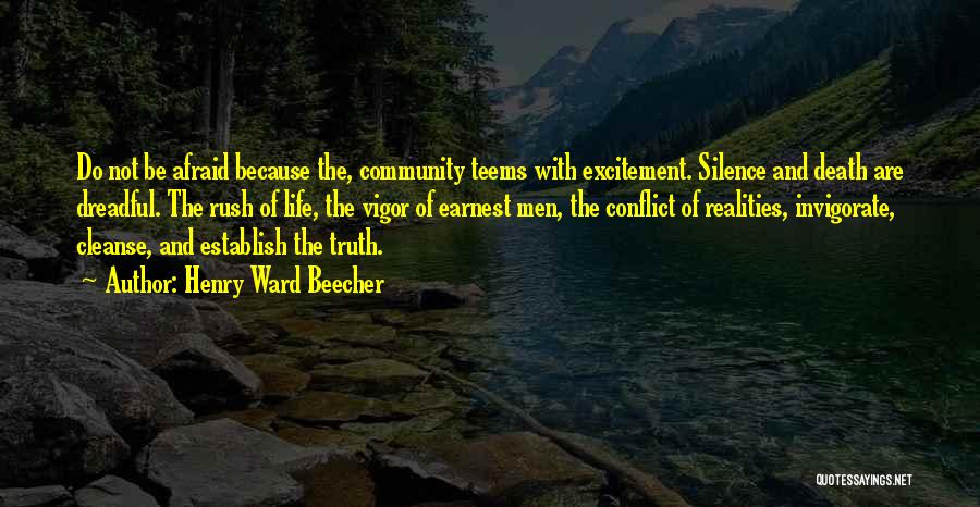 Henry Ward Beecher Quotes: Do Not Be Afraid Because The, Community Teems With Excitement. Silence And Death Are Dreadful. The Rush Of Life, The