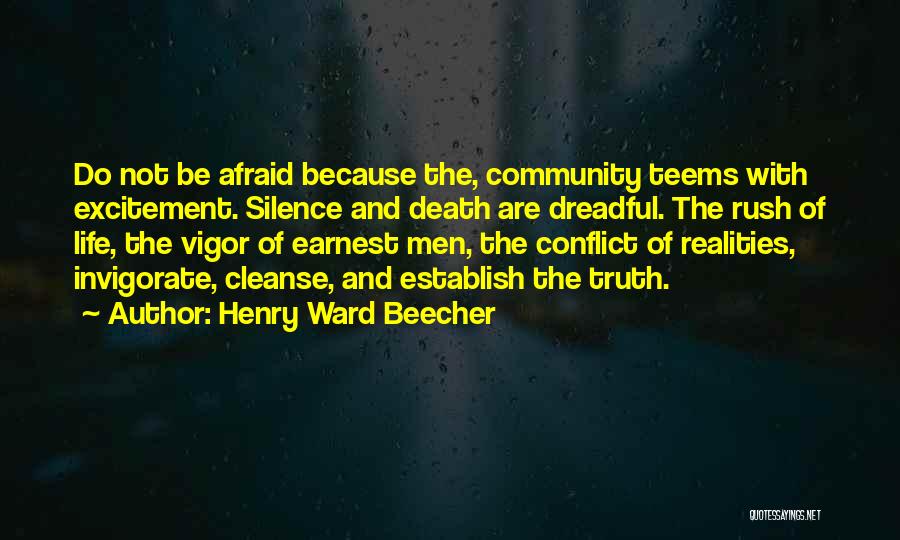 Henry Ward Beecher Quotes: Do Not Be Afraid Because The, Community Teems With Excitement. Silence And Death Are Dreadful. The Rush Of Life, The