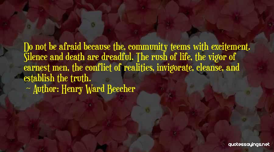 Henry Ward Beecher Quotes: Do Not Be Afraid Because The, Community Teems With Excitement. Silence And Death Are Dreadful. The Rush Of Life, The