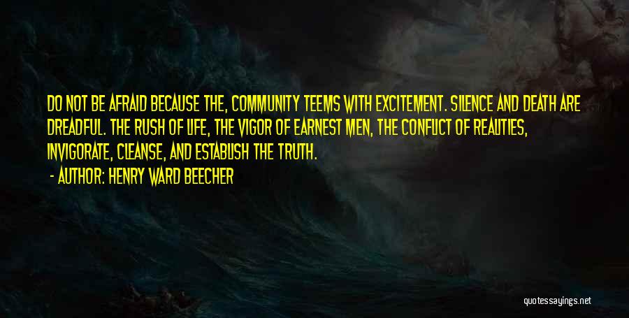 Henry Ward Beecher Quotes: Do Not Be Afraid Because The, Community Teems With Excitement. Silence And Death Are Dreadful. The Rush Of Life, The