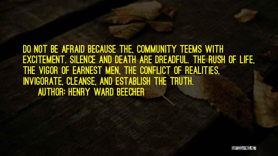 Henry Ward Beecher Quotes: Do Not Be Afraid Because The, Community Teems With Excitement. Silence And Death Are Dreadful. The Rush Of Life, The