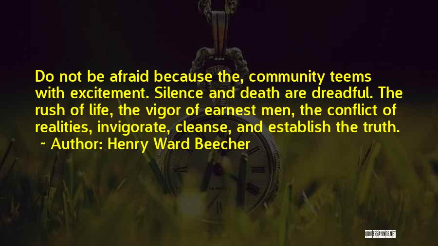 Henry Ward Beecher Quotes: Do Not Be Afraid Because The, Community Teems With Excitement. Silence And Death Are Dreadful. The Rush Of Life, The
