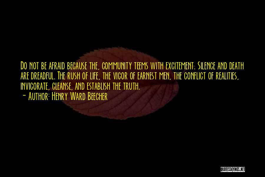 Henry Ward Beecher Quotes: Do Not Be Afraid Because The, Community Teems With Excitement. Silence And Death Are Dreadful. The Rush Of Life, The