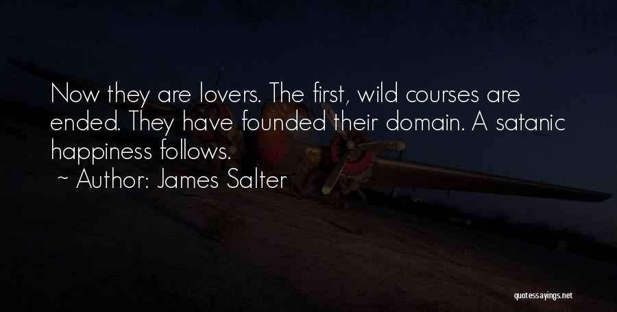 James Salter Quotes: Now They Are Lovers. The First, Wild Courses Are Ended. They Have Founded Their Domain. A Satanic Happiness Follows.