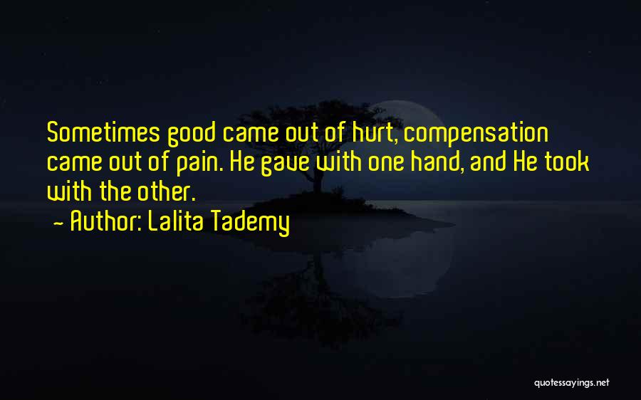 Lalita Tademy Quotes: Sometimes Good Came Out Of Hurt, Compensation Came Out Of Pain. He Gave With One Hand, And He Took With