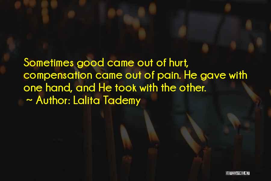 Lalita Tademy Quotes: Sometimes Good Came Out Of Hurt, Compensation Came Out Of Pain. He Gave With One Hand, And He Took With