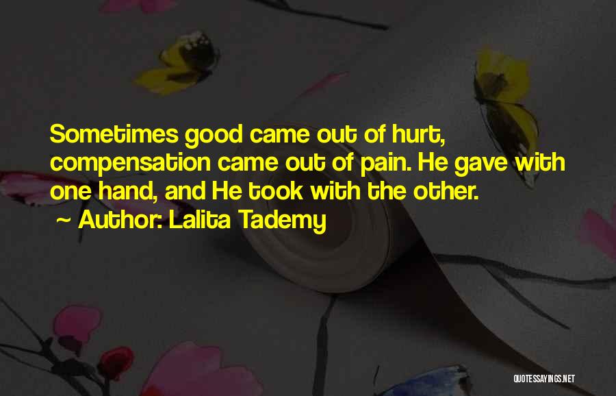 Lalita Tademy Quotes: Sometimes Good Came Out Of Hurt, Compensation Came Out Of Pain. He Gave With One Hand, And He Took With