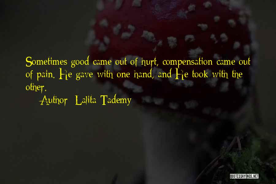 Lalita Tademy Quotes: Sometimes Good Came Out Of Hurt, Compensation Came Out Of Pain. He Gave With One Hand, And He Took With