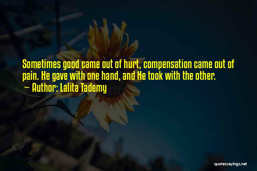 Lalita Tademy Quotes: Sometimes Good Came Out Of Hurt, Compensation Came Out Of Pain. He Gave With One Hand, And He Took With