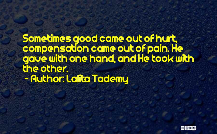 Lalita Tademy Quotes: Sometimes Good Came Out Of Hurt, Compensation Came Out Of Pain. He Gave With One Hand, And He Took With