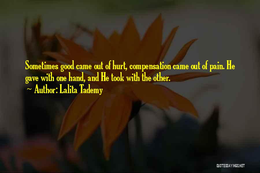 Lalita Tademy Quotes: Sometimes Good Came Out Of Hurt, Compensation Came Out Of Pain. He Gave With One Hand, And He Took With