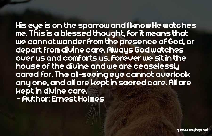 Ernest Holmes Quotes: His Eye Is On The Sparrow And I Know He Watches Me. This Is A Blessed Thought, For It Means