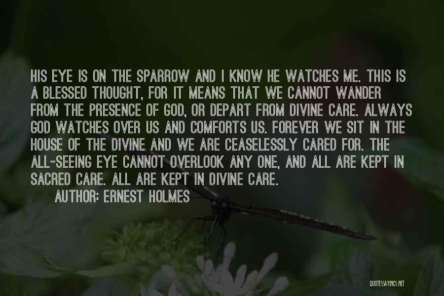 Ernest Holmes Quotes: His Eye Is On The Sparrow And I Know He Watches Me. This Is A Blessed Thought, For It Means