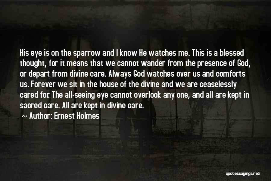 Ernest Holmes Quotes: His Eye Is On The Sparrow And I Know He Watches Me. This Is A Blessed Thought, For It Means