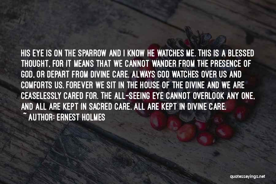 Ernest Holmes Quotes: His Eye Is On The Sparrow And I Know He Watches Me. This Is A Blessed Thought, For It Means