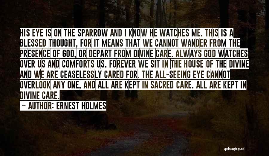 Ernest Holmes Quotes: His Eye Is On The Sparrow And I Know He Watches Me. This Is A Blessed Thought, For It Means