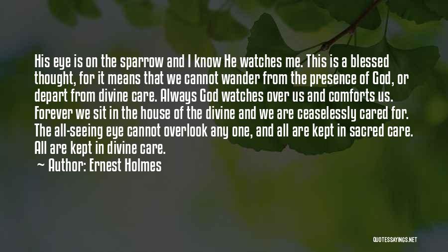 Ernest Holmes Quotes: His Eye Is On The Sparrow And I Know He Watches Me. This Is A Blessed Thought, For It Means