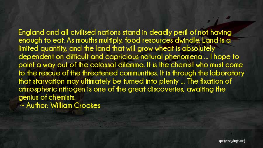 William Crookes Quotes: England And All Civilised Nations Stand In Deadly Peril Of Not Having Enough To Eat. As Mouths Multiply, Food Resources
