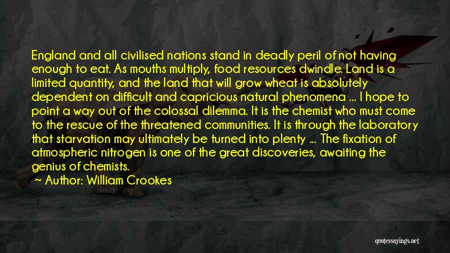 William Crookes Quotes: England And All Civilised Nations Stand In Deadly Peril Of Not Having Enough To Eat. As Mouths Multiply, Food Resources