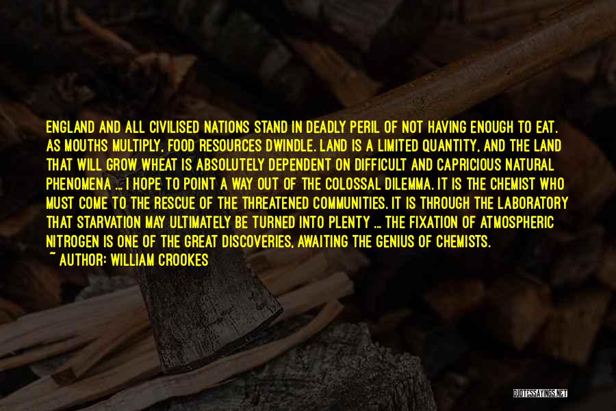 William Crookes Quotes: England And All Civilised Nations Stand In Deadly Peril Of Not Having Enough To Eat. As Mouths Multiply, Food Resources