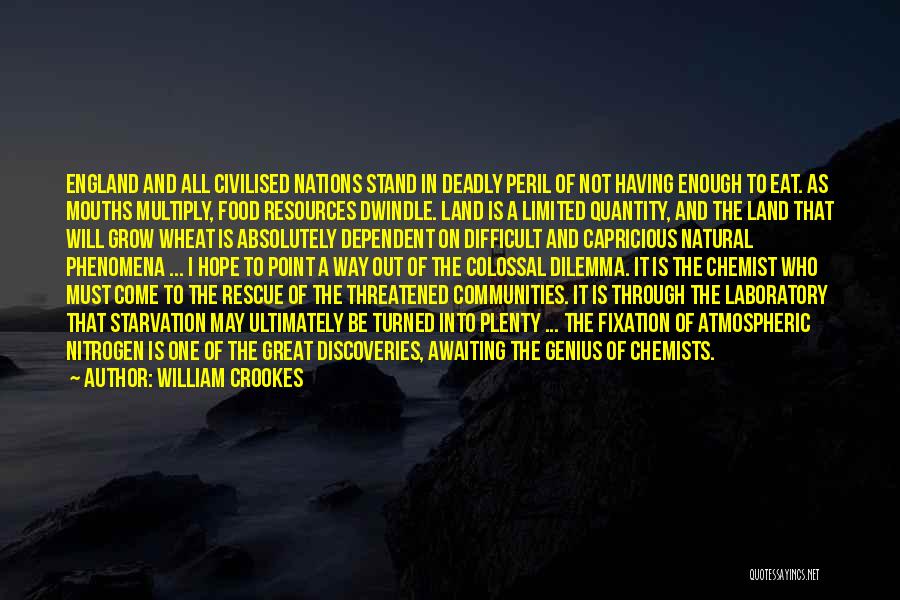 William Crookes Quotes: England And All Civilised Nations Stand In Deadly Peril Of Not Having Enough To Eat. As Mouths Multiply, Food Resources