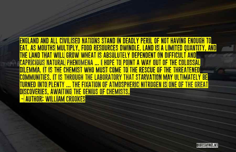 William Crookes Quotes: England And All Civilised Nations Stand In Deadly Peril Of Not Having Enough To Eat. As Mouths Multiply, Food Resources