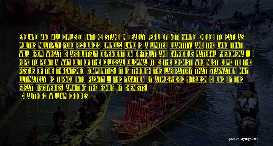 William Crookes Quotes: England And All Civilised Nations Stand In Deadly Peril Of Not Having Enough To Eat. As Mouths Multiply, Food Resources