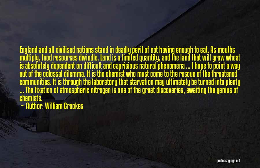 William Crookes Quotes: England And All Civilised Nations Stand In Deadly Peril Of Not Having Enough To Eat. As Mouths Multiply, Food Resources