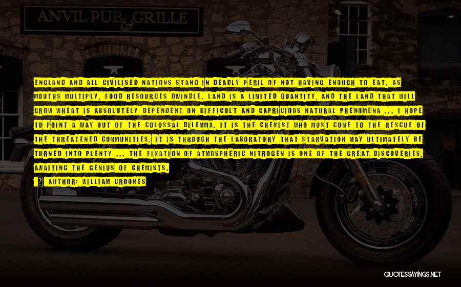 William Crookes Quotes: England And All Civilised Nations Stand In Deadly Peril Of Not Having Enough To Eat. As Mouths Multiply, Food Resources