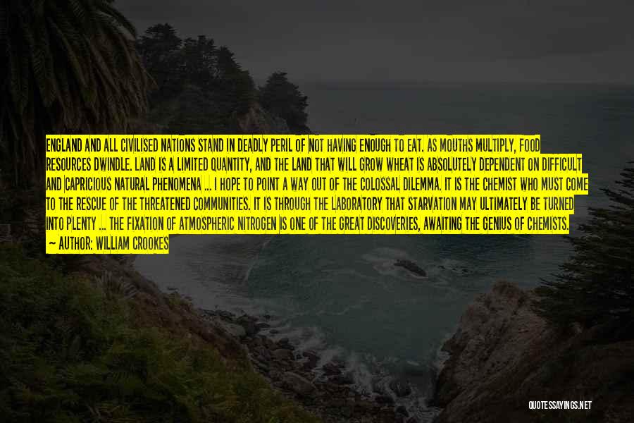 William Crookes Quotes: England And All Civilised Nations Stand In Deadly Peril Of Not Having Enough To Eat. As Mouths Multiply, Food Resources