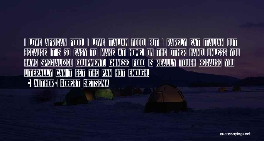 Robert Sietsema Quotes: I Love African Food, I Love Italian Food, But I Rarely Eat Italian Out Because It's So Easy To Make