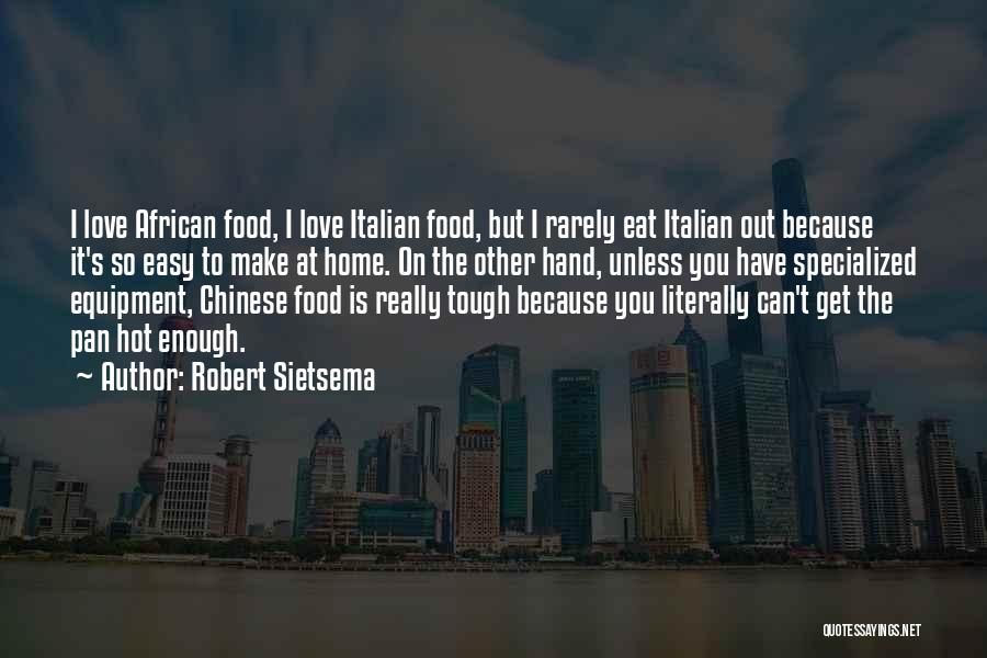 Robert Sietsema Quotes: I Love African Food, I Love Italian Food, But I Rarely Eat Italian Out Because It's So Easy To Make