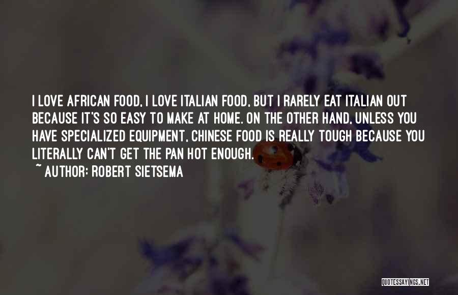 Robert Sietsema Quotes: I Love African Food, I Love Italian Food, But I Rarely Eat Italian Out Because It's So Easy To Make