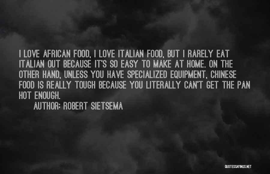 Robert Sietsema Quotes: I Love African Food, I Love Italian Food, But I Rarely Eat Italian Out Because It's So Easy To Make