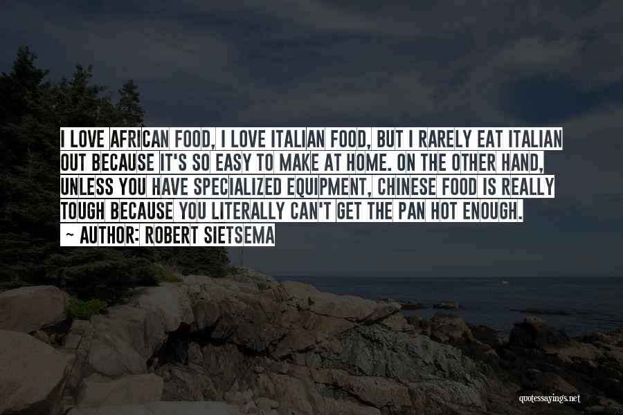 Robert Sietsema Quotes: I Love African Food, I Love Italian Food, But I Rarely Eat Italian Out Because It's So Easy To Make