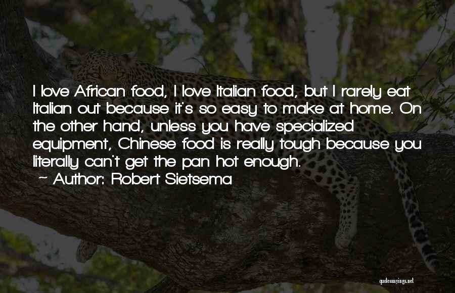 Robert Sietsema Quotes: I Love African Food, I Love Italian Food, But I Rarely Eat Italian Out Because It's So Easy To Make