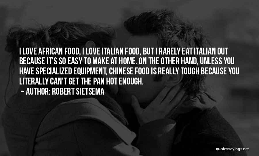 Robert Sietsema Quotes: I Love African Food, I Love Italian Food, But I Rarely Eat Italian Out Because It's So Easy To Make