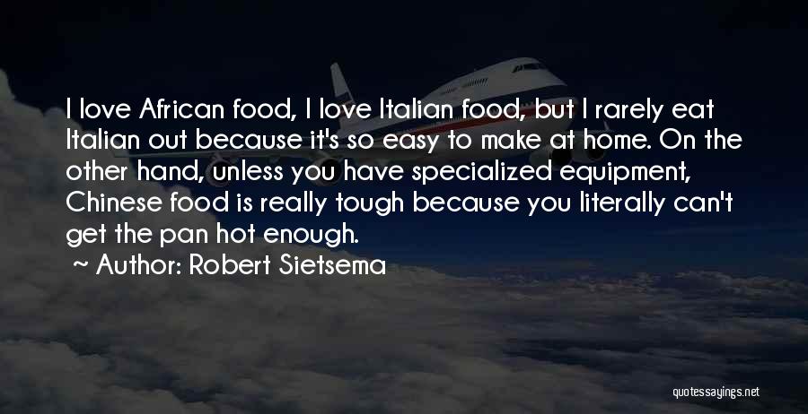 Robert Sietsema Quotes: I Love African Food, I Love Italian Food, But I Rarely Eat Italian Out Because It's So Easy To Make