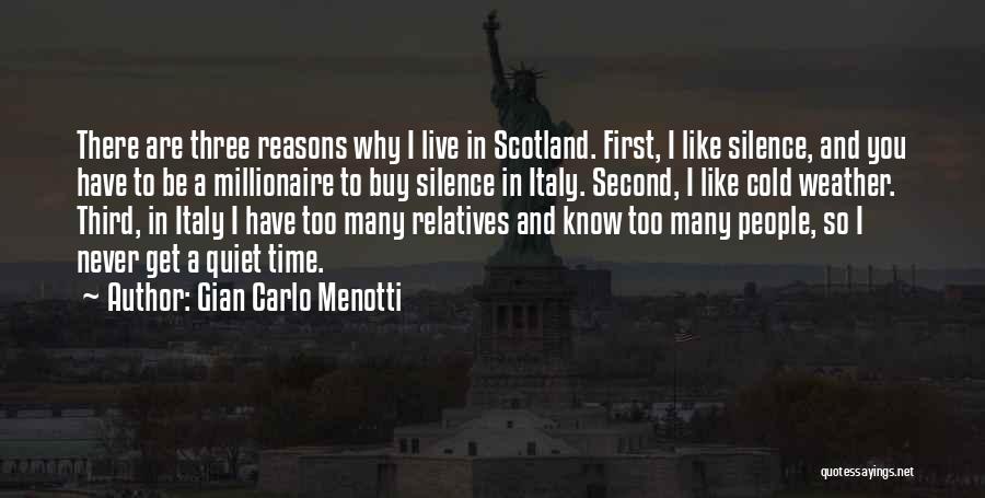 Gian Carlo Menotti Quotes: There Are Three Reasons Why I Live In Scotland. First, I Like Silence, And You Have To Be A Millionaire