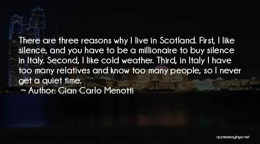Gian Carlo Menotti Quotes: There Are Three Reasons Why I Live In Scotland. First, I Like Silence, And You Have To Be A Millionaire