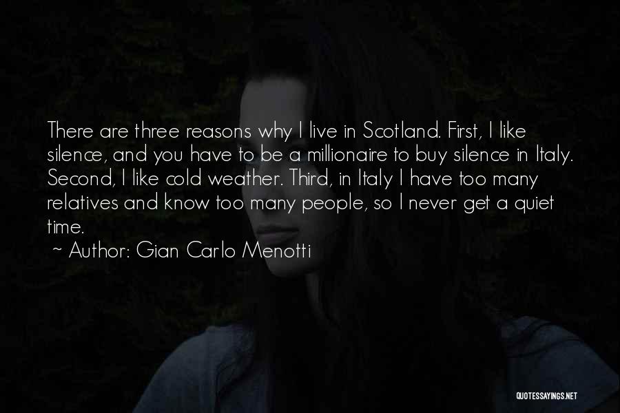 Gian Carlo Menotti Quotes: There Are Three Reasons Why I Live In Scotland. First, I Like Silence, And You Have To Be A Millionaire