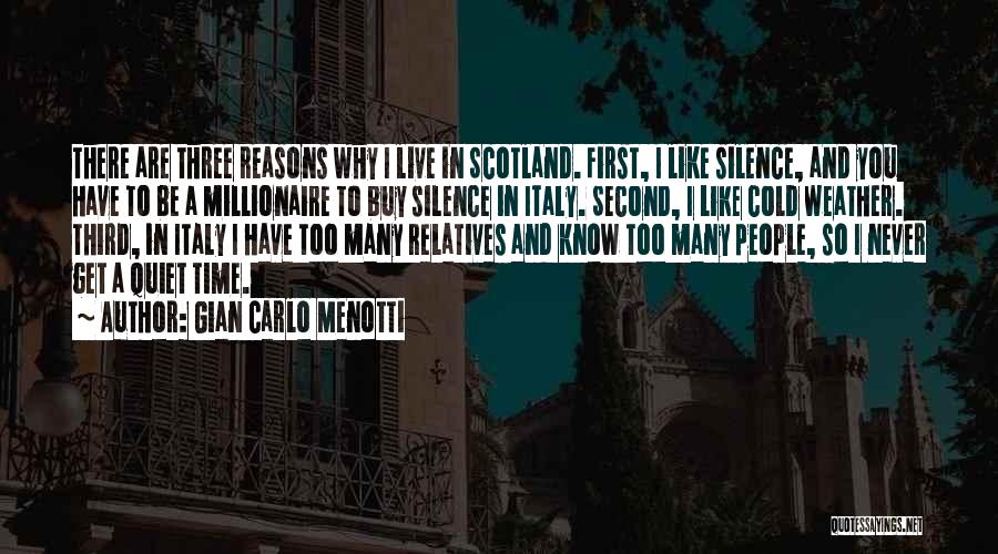 Gian Carlo Menotti Quotes: There Are Three Reasons Why I Live In Scotland. First, I Like Silence, And You Have To Be A Millionaire